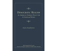 Democratic Realism: An American Foreign Policy for a Unipolar World (Irving Kristol Lecture)