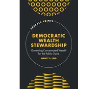 Democratic Wealth Stewardship : Governing Concentrated Wealth for the Public Good
