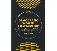Democratic Wealth Stewardship: Governing Concentrated Wealth for the Public Good (Emerald Points)