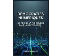 Démocraties Numériques: Le Rôle de la Technologie dans la Gouvernance: 2 (L'avenir de la société et des sociotechnologies)