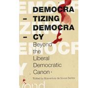 Democratizing Democracy: Beyond the Liberal Democratic Canon (Reinventing Social Emancipation)