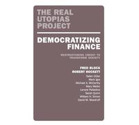 Democratizing Finance: Restructuring Credit to Transform Society (The Real Utopias Project)