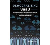 Democratizing SaaS: Unleashing a Multi-Trillion-Dollar Industry by Empowering a New Generation of SaaS Entrepreneurs