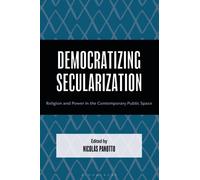 Democratizing Secularization : Religion and Power in the Contemporary Public Space