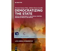 Democratizing the State: Social Accountability and Social Control Regimes in Mexico and Brazil: 3 (Latin America in Perspective, 3)