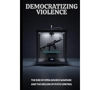 Democratizing Violence: The Rise of Open-Source Warfare and the Decline of State Control