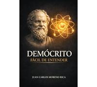 Demócrito Fácil de Entender: Vida, Pensamiento y Legado del Filósofo que Explicó el Mundo Desde lo Invisible (Filosofía Fácil de Entender)