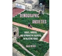 Demographic Anxieties: Bodies, Borders, and Reproductive Injustice in Palestine/Israel: 17 (Reproductive Justice: A New Vision for the 21st Century)