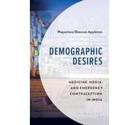 Demographic Desires: Medicine, Media and Emergency Contraception in India (Anthropology of Well-Being: Individual, Community, Society)