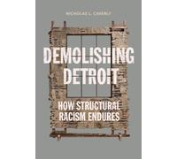 Demolishing Detroit : How Structural Racism Endures