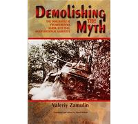 Demolishing The Myth: The Tank Battle at Prokhorovka, Kursk, July 1943: An Operational Narrative