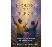 Demolition to Surrender: The Process of Living in Freedom and Moving to Purpose