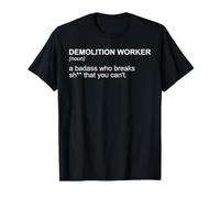 Demolition Worker - A Badass Who Breaks Thing That You Can't T-Shirt