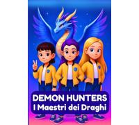 Demon Hunters I Maestri dei Draghi: Un viaggio magico di tre ragazze, una melodia, coraggio e una battaglia per guarire il mondo