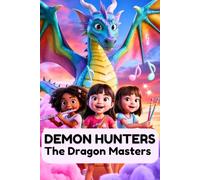 Demon Hunters The Dragon Masters: A Magical Journey of Three Girls, One Melody, Courage, and a Battle to Heal the World