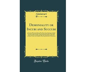 Demoniality or Incubi and Succubi: A Treatise Wherein Is Shown That There Are in Existence on Earth Rational Creatures Besides Man, Endowed Like Him ... by Our Lord Jesus-Christ, and Capable of