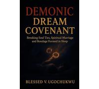 Demonic Dream Covenant: Breaking Soul Ties, Spiritual Marriage And Bondage Formed in Sleep
