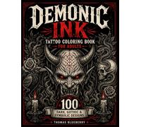 Demonic Ink: Dark Tattoo Coloring Book for Adults: 100 Dark, Gothic & Symbolic Designs (Ritual Ink: Dark Art Series)