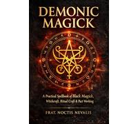 Demonic Magick: A Practical Spellbook of Black Magick, Witchcraft, Ritual Craft & Pact Working. (The Black Grimoire Collection: Evocation • Necromancy • Ritual Magic)