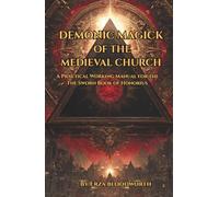 Demonic Magick of the Medieval Church: A Practical Working Manual for the The Sworn Book of Honorius: Forbidden Church Sorcery Through Angelic Invocations And Demonic Compulsion