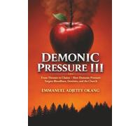 Demonic Pressure III: From Thrones to Chains: How Spiritual Pressure Targets Bloodlines, Destinies, and the Church: 3