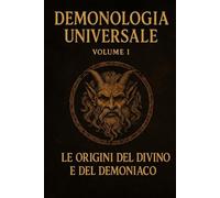 Demonologia Universale Volume 1: Le origini del divino e del demoniaco