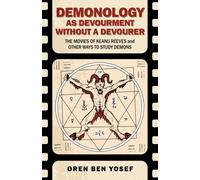 Demonology as Devourment Without a Devourer : The Movies of Keanu Reeves and Other Ways to Study Demons