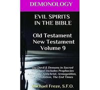DEMONOLOGY EVIL SPIRITS IN THE BIBLE Old Testament New Testament: Satan, Demons,: Volume 9 (The Demonology Series)
