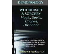 DEMONOLOGY WITCHCRAFT & SORCERY Magic, Spells, & Divination: An Historical View: Volume 8 (The Demonology Series)