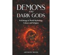 Demons and Dark Gods: Evil Beings in World Mythology, Culture and Religion