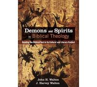 Demons and Spirits in Biblical Theology: Reading the Biblical Text in Its Cultural and Literary Context