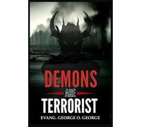 DEMONS ARE TERRORIST: Exposing the Invisible War and Empowering Believers to Overcome the Forces That Attack Faith, Destiny, and Peace