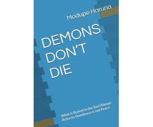 DEMONS DON’T DIE: What Is Buried in the Soul Always Returns, Numbness is not Peace