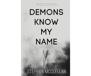 Demons Know My Name: A practical guide to elevating your faith and becoming a serious threat to the enemy