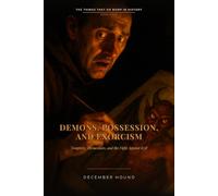 Demons, Possession, and Exorcism: Tempters, Tormentors, and the Fight Against Evil (The Things That Go Bump in History)