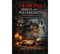 Demons, Spirits and Poltergeist: 20 Real Paranormal Cases Documented Investigations from American History