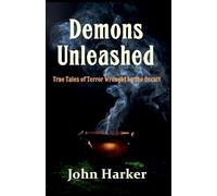 Demons Unleashed: True Tales of Terror Wrought by the Occult