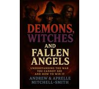DEMONS, WITCHES, AND FALLEN ANGELS: UNDERSTANDING THE WAR YOU CANNOT SEE AND HOW TO WIN IT