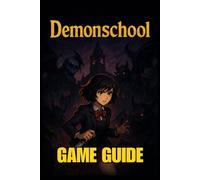 DEMONSCHOOL GAME GUIDE: The Complete Player’s Handbook to Master Every Battle, Discover All Secrets, Unlock Achievements, and Dominate Every Challenge from Beginner to Expert