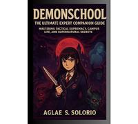Demonschool: The Ultimate Expert Companion Guide: Mastering Tactical Supremacy, Campus Life, and Supernatural Secrets