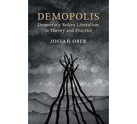 Demopolis: Democracy before Liberalism in Theory and Practice (The Seeley Lectures)
