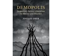 Demopolis: Democracy before Liberalism in Theory and Practice (The Seeley Lectures)
