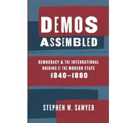 Demos Assembled : Democracy and the International Origins of the Modern State, 1840-1880