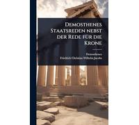 Demosthenes Staatsreden nebst der Rede fÃ1/4r die Krone
