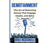 Demotainment: The Art of Delivering Demos That Engage, Inspire, and Drive Results
