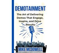 Demotainment: The Art of Delivering Demos That Engage, Inspire, and Drive Results