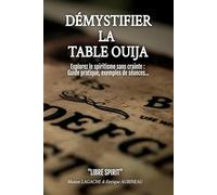 DÉMYSTIFIER LA TABLE OUIJA: Explorez le spiritisme sans crainte : Guide pratique, exemples de séances...