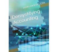Demystifying Accounting: Dumbing Down Basic Concepts for Small Business Owners and Non-Accountants