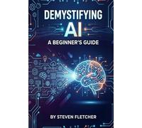 Demystifying AI: A Beginner’s Guide