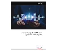 Demystifying AI and ML from Algorithms to Intelligence